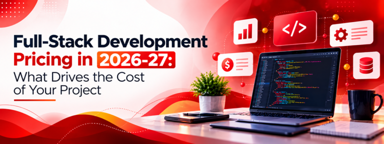 Full-Stack Development Pricing in 2026-27: What Drives the Cost of Your Project